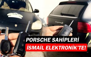 Porsche araç sahipleri İsmail Elektronik Anahtar'da!